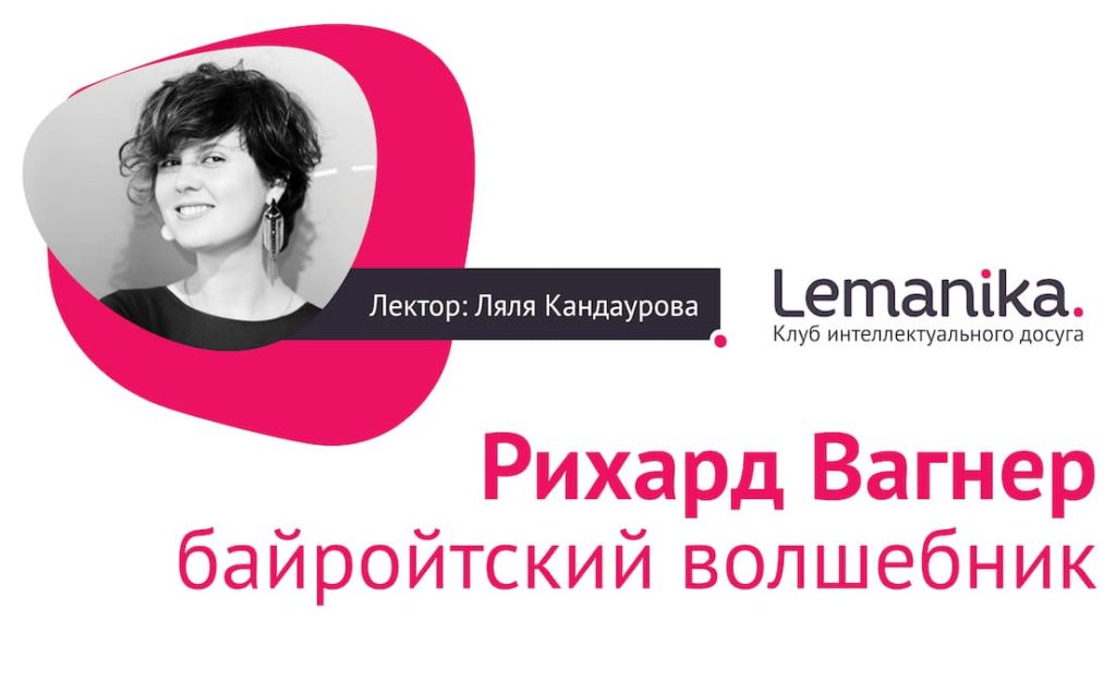 Lemanika. «Рихард Вагнер. Байройтский волшебник». Лекция Ляли Кандауровой