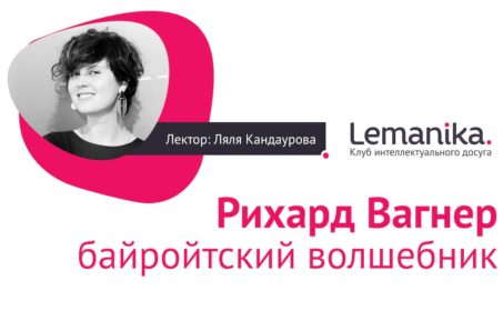 Lemanika. «Рихард Вагнер. Байройтский волшебник». Лекция Ляли Кандауровой