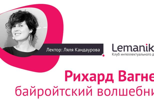 Lemanika. «Рихард Вагнер. Байройтский волшебник». Лекция Ляли Кандауровой